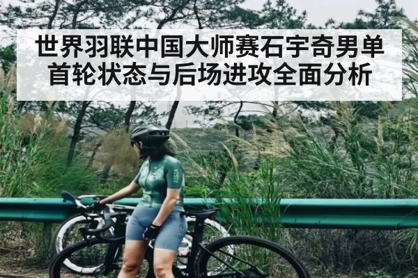 世界羽联中国大师赛石宇奇男单首轮状态与后场进攻全面分析
